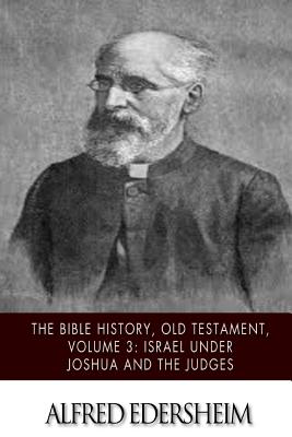 The Bible History, Old Testament, Volume 3: Israel under Joshua and the Judges - Alfred Edersheim