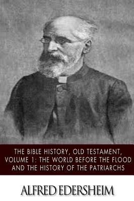 The Bible History, Old Testmant, Volume 1: The World Before the Flood and the History of the Patriarchs - Alfred Edersheim