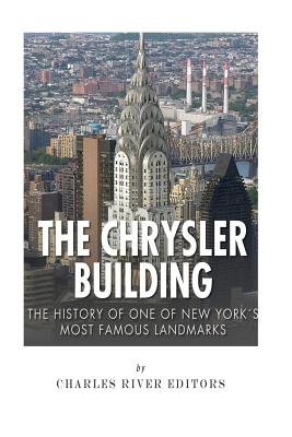 The Chrysler Building: The History of One of New York City's Most Famous Landmarks - Charles River Editors