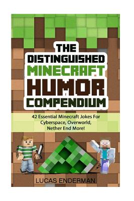The Distinguished Minecraft Humor Compendium: 42 Essential Minecraft Jokes For Cyberspace, Overworld, Nether End More! - Lucas Enderman