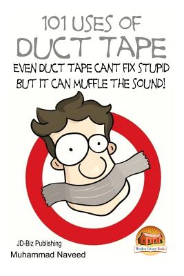 101 Uses of Duct Tape - Even Duct tape can't fix stupid But it can muffle the sound! - John Davidson