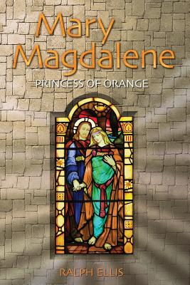 Mary Magdalene, Princess of Orange: Mary in Provence, France - Ralph Ellis