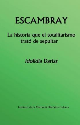 Escambray: La historia que el totalitarismo trató de sepultar - Idolidia Darias