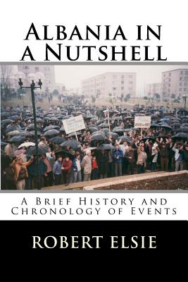 Albania in a Nutshell: A Brief History and Chronology of Events - Robert Elsie