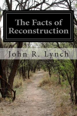 The Facts of Reconstruction - John R. Lynch