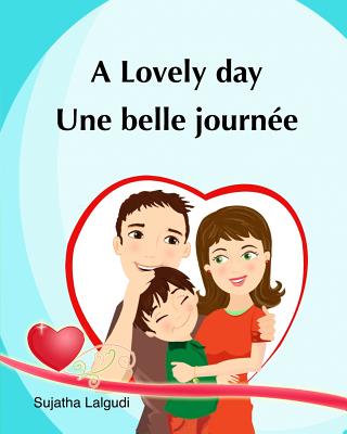 A lovely day. Une Belle Journee: (Bilingual Edition) Children's Picture book English French. Ages 4-7 yrs. French book for kids. Children's Valentine - Sujatha Lalgudi