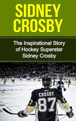 Sidney Crosby: The Inspirational Story of Hockey Superstar Sidney Crosby - Bill Redban