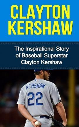 Clayton Kershaw: The Inspirational Story of Baseball Superstar Clayton Kershaw - Bill Redban