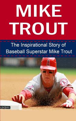 Mike Trout: The Inspirational Story of Baseball Superstar Mike Trout - Bill Redban