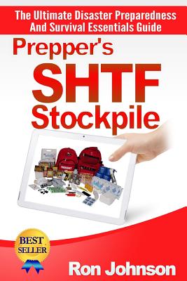 Prepper's SHTF Stockpile: The Ultimate Disaster Preparedness And Survival Essentials Guide - Ron Johnson