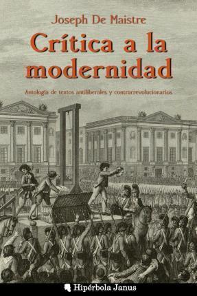 Crítica a la modernidad: Antología de textos antiliberales y contrarrevolucionarios - Jordi De La Fuente Miro