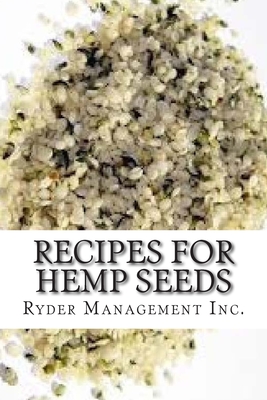 Recipes for Hemp Seeds: Hemp: the #1 Superfood on the Planet - Ryder Management Inc