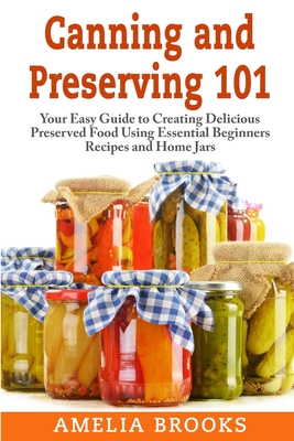 Coperta cărții 'Canning and Preserving 101: Your Easy Guide to Creating Delicious Preserved Food Using Home Jars and Essential'