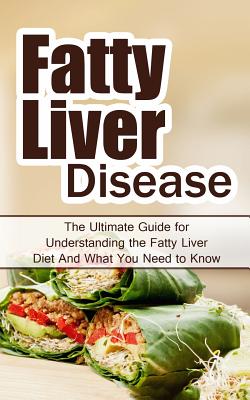 Fatty Liver Disease: The Ultimate Guide for Understanding the Fatty Liver Diet And What You Need to Know - Wade Migan