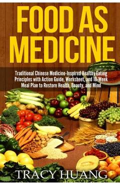 Poza produsului Food as Medicine: Traditional Chinese Medicine-Inspired Healthy Eating Principles with Action Guide, Worksheet, and 10-Week Meal Plan to - Tracy Huang