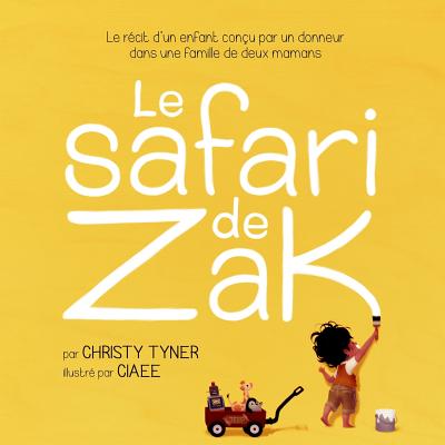 Le safari de Zak: Le r�cit d'un enfant con�u par un donneur dans une famille de deux mamans - Ciaee