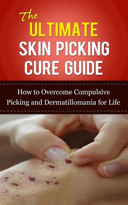 The Ultimate Skin Picking Cure Guide: How to Overcome Compulsive Picking and Dermatillomania for Life - Caesar Lincoln