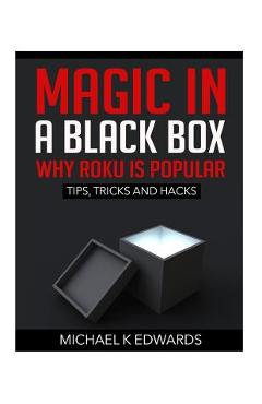 Poza produsului Magic in a black box: Why Roku is Popular: Tips, Tricks and Hacks - Michael K. Edwards