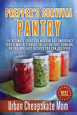 Prepper's Survival Pantry: The Ultimate How To Guide For Modern Day Emergency Food & Water Storage Including Safe Canning, Drying And Easy Recipe - Urban Cheapskate Mom