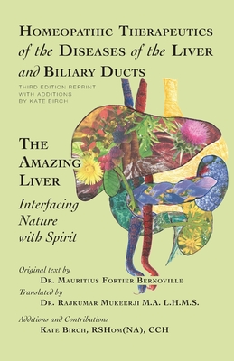 Homeopathic Therapeutics of the Diseases of the Liver and Biliary Ducts: The Amazing Liver: Interfacing Nature with Spirit - Kate Birch
