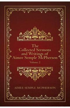 Coperta cărții 'The Collected Sermons and Writings of Aimee Semple McPherson: Volume 2 - Aimee Semple Mcpherson'