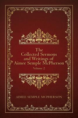 Coperta cărții 'The Collected Sermons and Writings of Aimee Semple McPherson: Volume 2 - Aimee Semple Mcpherson'