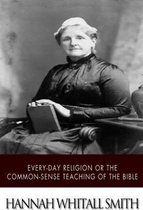 Every-day Religion or The Common-sense Teaching of the Bible - Hannah Whitall Smith