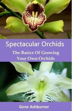 Coperta cărții 'Spectacular Orchids: The Basics Of Growing Your Own Orchids - Gene Ashburner'
