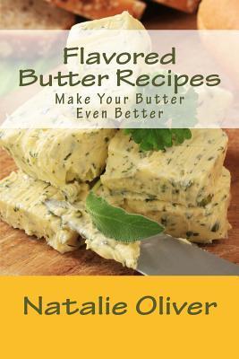 Flavored Butter Recipes: Make Your Butter Even Better - Natalie Oliver