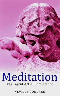 Meditation: The Joyful Art of Persistence - Neville Goddard