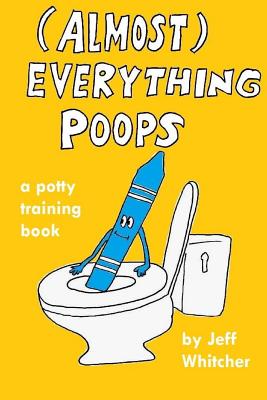 (Almost) Everything Poops: A potty training book - Jeff S. Whitcher