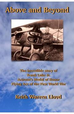 Poza produsului Above and Beyond: The Incredible Story of Frank Luke Jr., Arizona's Medal of Honor Flying Ace of the First World War - Keith Warren Lloyd
