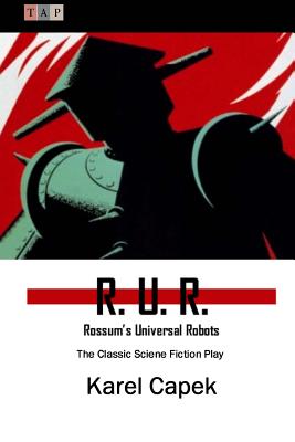 R. U. R.: Rossum's Universal Robots: The Classic Sciene Fiction Play - Karel Capek