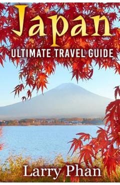 Poza produsului Japan: Ultimate Travel Guide to the Wonderful Destination. All you need to know to get the best experience on your travel to - Larry Phan