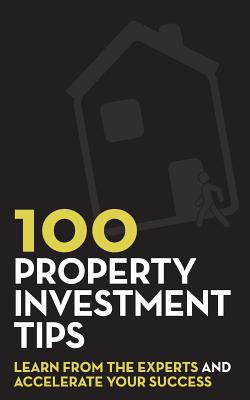 100 Property Investment Tips: Learn from the experts and accelerate your success - Rob Bence