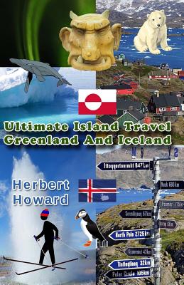 Ultimate Island Travel: Greenland And Iceland - Herbert Howard