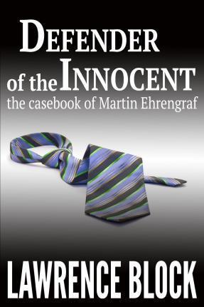 Defender of the Innocent: The Casebook of Martin Ehrengraf - Lawrence Block