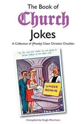 The Book of Church Jokes: A Collection of (Mostly) Clean Christian Chuckles - Hugh Morrison