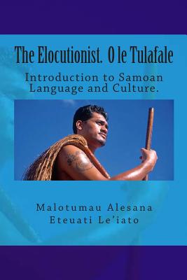 The Elocutionist O le Tulafale: The introduction to Samoan Language and Culture - Malotumau Alesana Eteuati Leiato