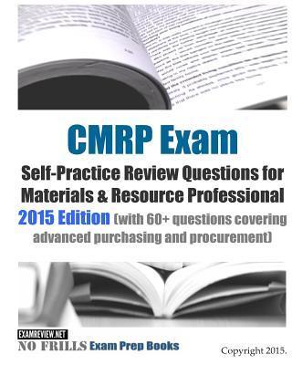 CMRP Exam Self-Practice Review Questions for Materials & Resource Professional: 2015 Edition (with 60+ questions covering advanced purchasing and proc - Examreview