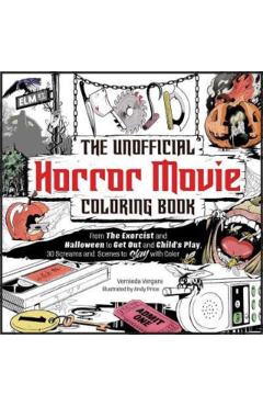 The Unofficial Horror Movie Coloring Book: From the Exorcist and Halloween to Get Out and Child's Play, 30 Screams and Scenes to Slay with Color - Vernieda Vergara