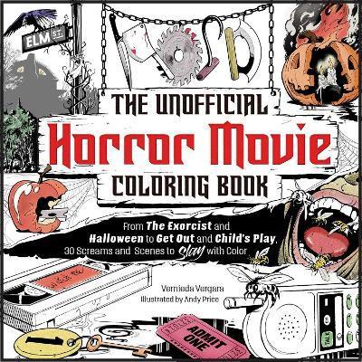 The Unofficial Horror Movie Coloring Book: From the Exorcist and Halloween to Get Out and Child's Play, 30 Screams and Scenes to Slay with Color - Vernieda Vergara