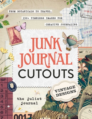 Junk Journal Cutouts: Vintage Designs: From Botanicals to Travel, 350+ Timeless Images for Creative Journaling - The Juliet Journal