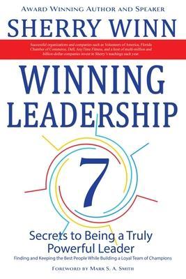 Winning Leadership: Seven Secrets to Being a Truly Powerful Leader Finding and keeping the Best People While Building a loyal Team of Cham - Sherry Winn