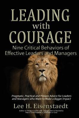 Leading With Courage: Nine Critical Behaviors of Effective Leaders and Managers - Lee H. Eisenstaedt