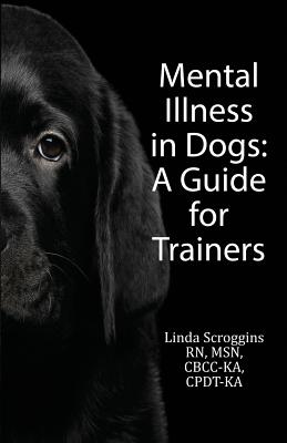 Mental Illness in Dogs: A Guide for Trainers - Linda Scroggins