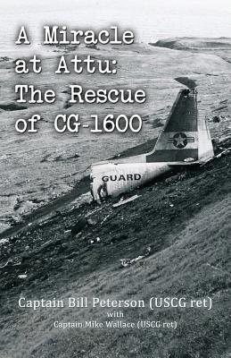 A Miracle at Attu: The Rescue of CG-1600 - Bill Peterson