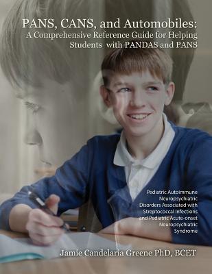 PANS, CANS, and Automobiles: A Comprehensive Reference Guide for Helping Students with PANDAS and PANS - Jamie Candelaria Greene