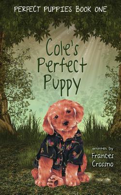 Cole's Perfect Puppy, Perfect Puppies Book One - Frances M. Crossno