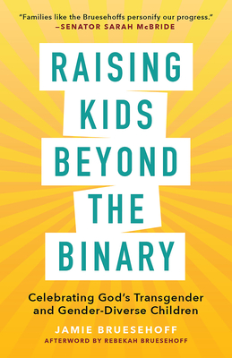 Raising Kids Beyond the Binary: Celebrating God's Transgender and Gender-Diverse Children - Jamie Bruesehoff